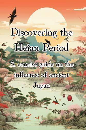 Discovering the Heian Period: A concise guide through the cultural ...