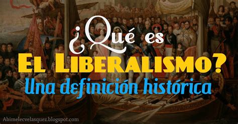 ¿quÉ Es El Liberalismo Una DefiniciÓn HistÓrica