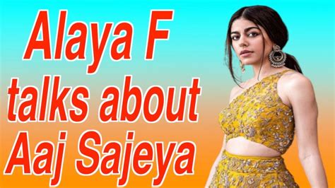 Alaya F Talks About Her Music Video Aaj Sajeya Youtube