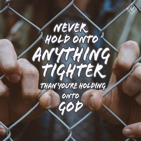 Never Hold Onto Anything Tighter Than Youre Holding Onto God