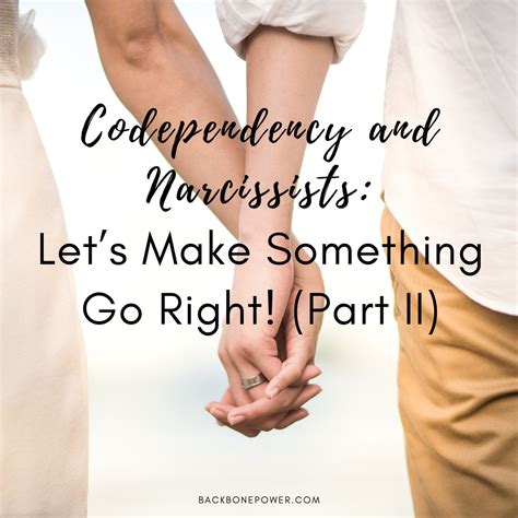 Codependency And Narcissists Lets Make Something Go Right Part Ii