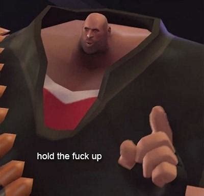 Hold The Fuck Up Know Your Meme