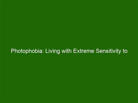 Photophobia Living With Extreme Sensitivity To Light And Its Causes