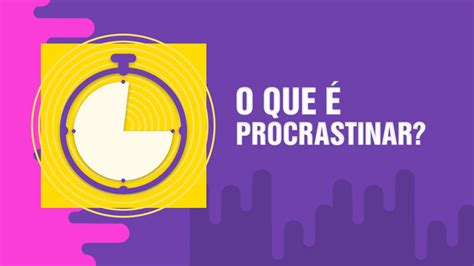 Procrastinar O Que Conceito E Defini O Da Palavra