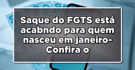 Saque do FGTS está acabando para quem nasceu em janeiro Confira o prazo