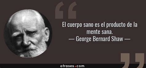 George Bernard Shaw El Cuerpo Sano Es El Producto De La Mente Sana