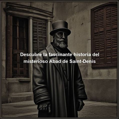 Descubre La Fascinante Historia Del Misterioso Abad De Saint Denis