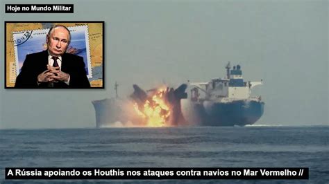 Como A R Ssia Est Apoiando Os Houthis Nos Ataques Contra Navios Civis