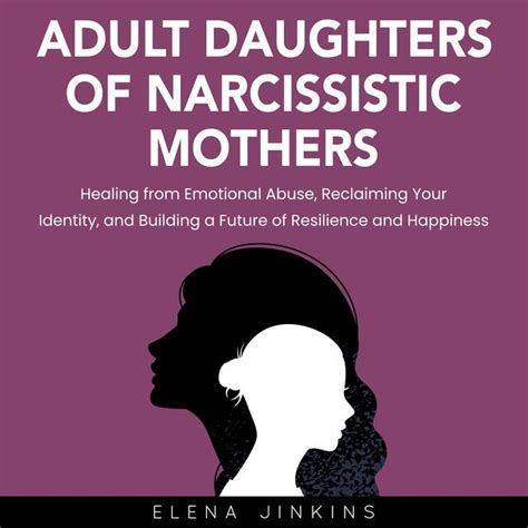 Adult Daughters Of Narcissistic Mothers Healing From Emotional Abuse