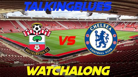 Southampton VS Chelsea WATCHALONG SOUCHE SFC CFC Southampton