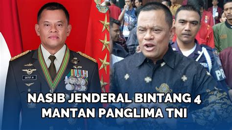 Nasib Jenderal Tni Gatot Nurmantyo Mantan Panglima Tni Diberhentikan