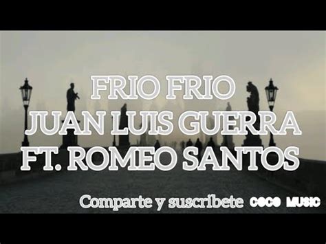 Frio Frio Juan Luis Guerra Ft Romeo Santos Letra Lyrics Youtube