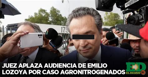 Juez Aplaza Audiencia De Emilio Lozoya Por Caso Agronitrogenados El Diario Mx