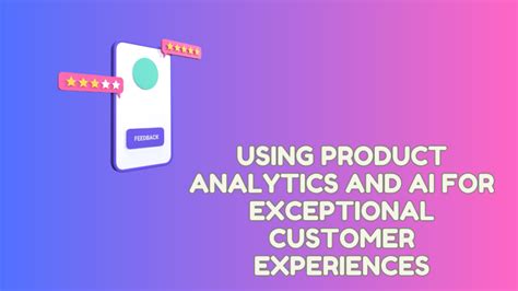 Unlocking The Potential A Comprehensive Guide To Using Product Analytics And Ai For Exceptional