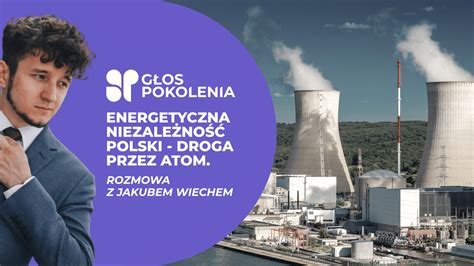 Energetyczna Niezale No Polski Droga Przez Atom Rozmowa Z Jakubem