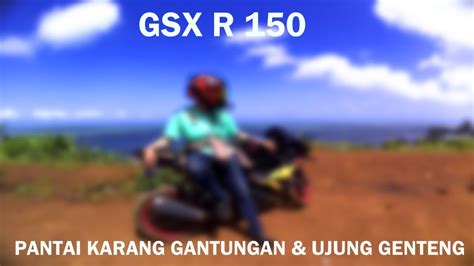 GSX R 150 KE PANTAI KARANG GANTUNGAN UJUNG GENTENG DIPAKE OFF ROAD