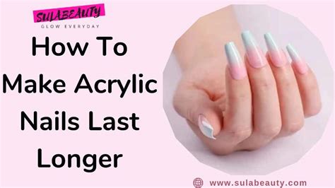 How To Make Acrylic Nails Last Longer