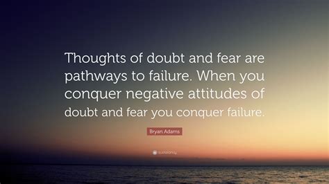 Bryan Adams Quote: “Thoughts of doubt and fear are pathways to failure ...