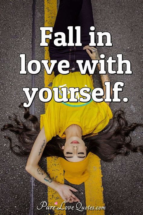 Fall in love with yourself. | PureLoveQuotes