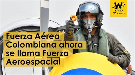 Fuerza A Rea Colombiana Ahora Se Llama Fuerza Aeroespacial Youtube