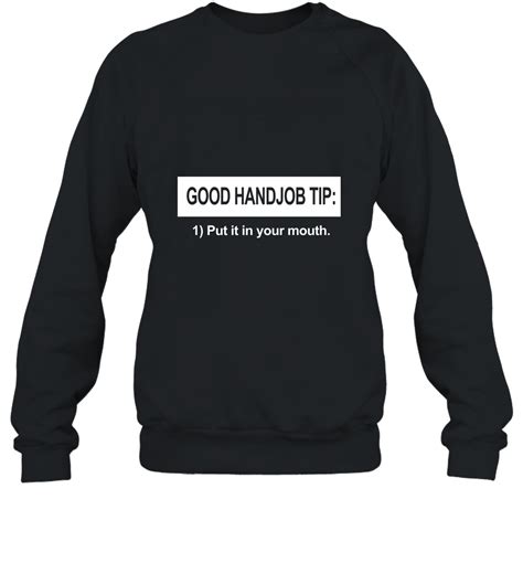 Good Handjob Tip T Shirtput It In Your Mouth Sweatshirt