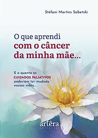 Amazon O QUE APRENDI O CÂNCER DA MINHA MÃE 9786525032429