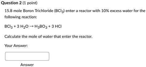 Solved 15 8 Moles Of Boron Trichloride Bcl3 Enter A Reactor With A 10 Excess Of Water For