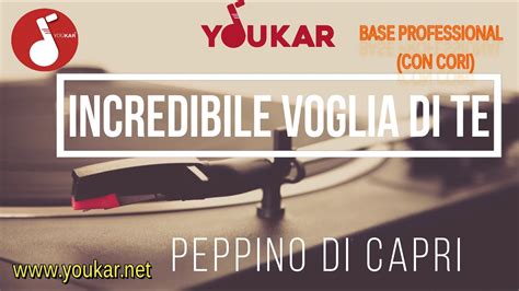 KARAOKE PEPPINO DI CAPRI INCREDIBILE VOGLIA DI TE CORI YouTube