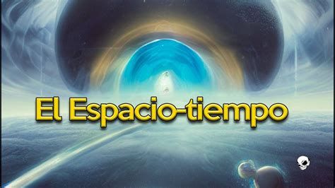 El T O C Smico Te Explica Qu Es El Espacio Tiempo En Un Minuto