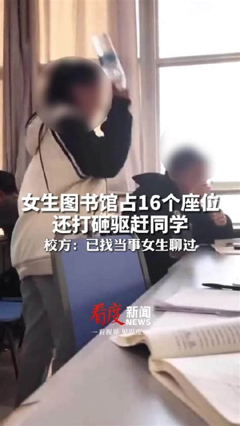 女生图书馆占16个座位还打砸驱赶同学，校方回应：已找当事女生聊过 沧州市 图书馆 新浪新闻