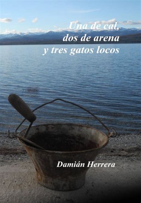 Una De Cal Dos De Arena Y Tres Gatos Locos Damian Herrera