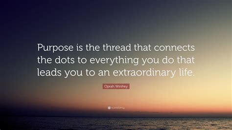 Oprah Winfrey Quote Purpose Is The Thread That Connects The Dots To