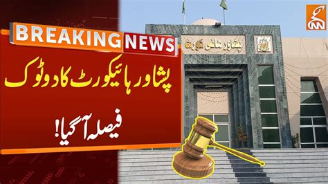 Watch Peshawar High Court Another Big Decision Breaking News Gnn