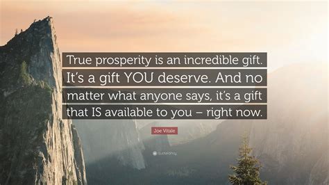 Joe Vitale Quote: “True prosperity is an incredible gift. It’s a gift