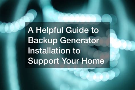 A Helpful Guide to Backup Generator Installation to Support Your Home - Creative Decorating Ideas