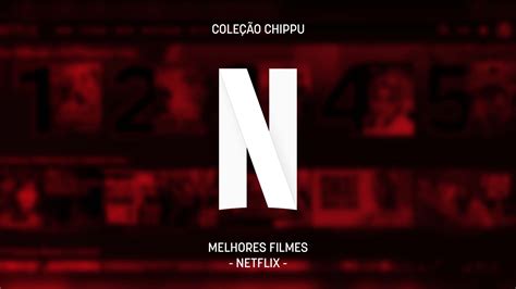 12 Melhores Filmes Na Netflix Para Assistir Agora Chippu