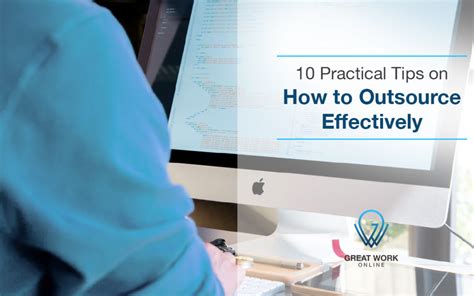 10 Practical Tips On How To Outsource Effectively Great Work Online