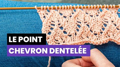 Comment Tricoter Le Point Chevron Dentel E Point Fantaisie Au