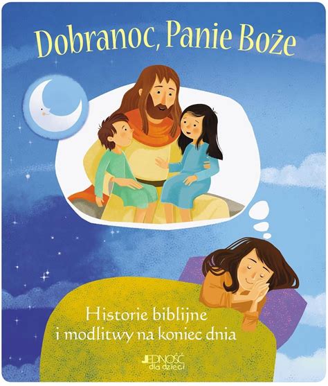 Dobranoc Panie Bo E Historie Biblijne I Modlitwy Na Koniec Dnia