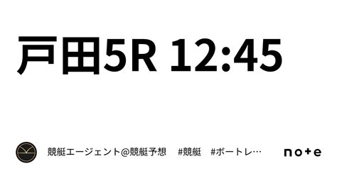 戸田5r 12 45｜💃🏻🕺🏼⚜️ 競艇エージェント 競艇予想 ⚜️🕺🏼💃🏻 競艇 ボートレース予想