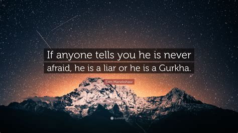 Sam Manekshaw Quote: “If anyone tells you he is never afraid, he is a liar or he is a Gurkha.”