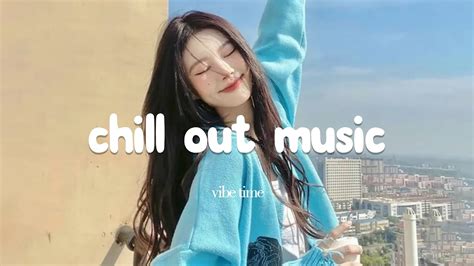 Chill Music Playlist Songs That Put You In A Good Mood Morning