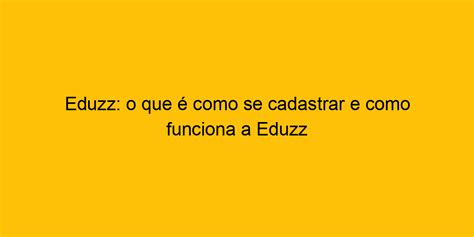 Eduzz O Que é Como Se Cadastrar E Como Funciona A Eduzz