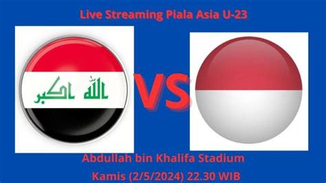 Live Streaming Timnas Indonesia Vs Irak Piala Asia U23 2024 2 Mei 2024