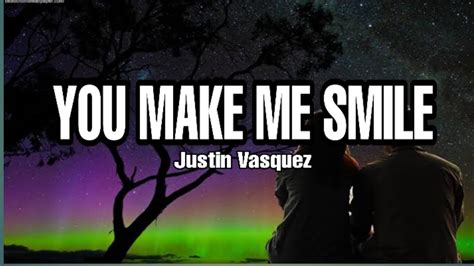 You Make Me Smile Justin Vasquez Youtube