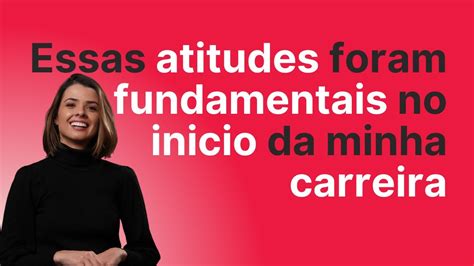 Essas Atitudes Foram Fundamentais No In Cio Da Minha Carreira Youtube