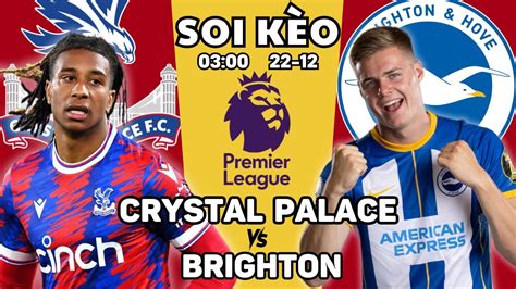 Soi KÈo Crystal Palace Vs Brighton 03h00 22 12 Soi KÈo NgoẠi HẠng