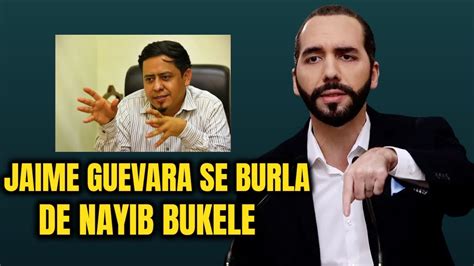 JAIME GUEVARA SE BURL DEL PRESIDENTE NAYIB ALVARO MENDEZ DICE BUKELE