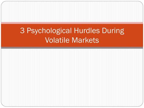 PPT - 3 Psychological Hurdles During Volatile Markets PowerPoint