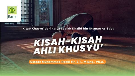 Kisah Kisah Ahli Khusyu Ustadz Muhammad Rezki Hr S T M Eng Ph D